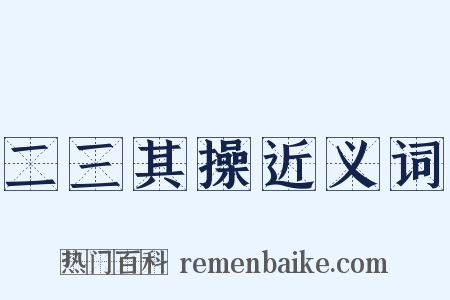 二三其操近义词是什么意思的图片